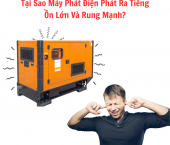 Tại Sao Máy Phát Điện Phát Ra Tiếng Ồn Lớn Và Rung Mạnh? Cách Khắc Phục